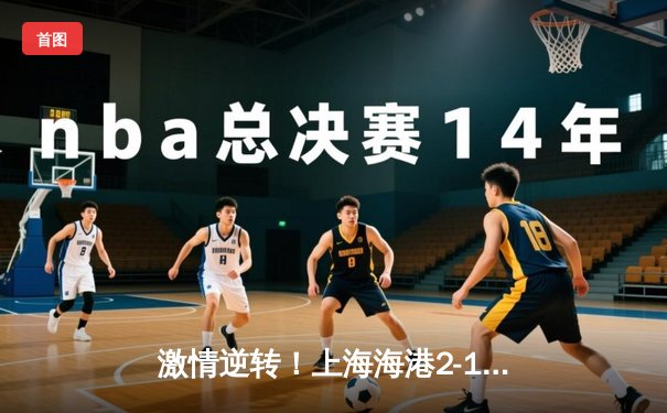 激情逆转！上海海港2-1力克山东泰山，武磊献绝杀助球队登顶中超积分榜