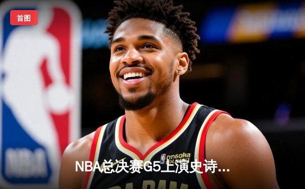 NBA总决赛G5上演史诗逆转，湖人加时险胜热火夺得赛点