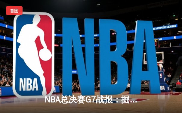 NBA总决赛G7战报：掘金险胜热火，约基奇三双加冕FMVP