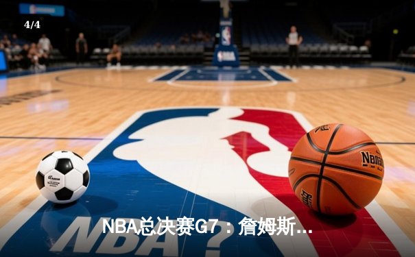 NBA总决赛G7：詹姆斯关键三分锁定胜局，湖人逆转掘金夺冠 - 4