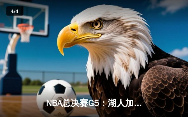 NBA总决赛G5：湖人加时险胜热火，詹姆斯40分三双创纪录 - 4