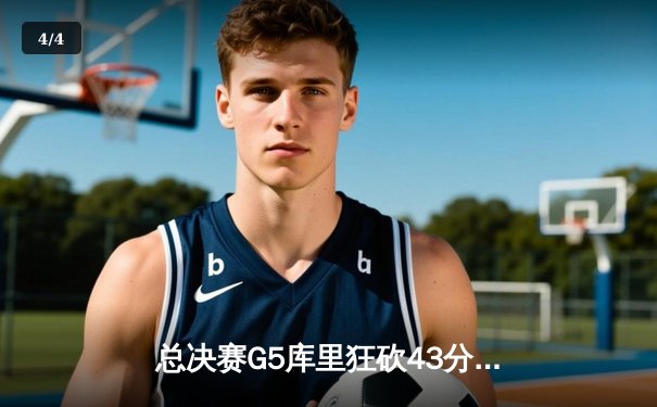 总决赛G5库里狂砍43分创历史 勇士力克绿军夺赛点 - 4