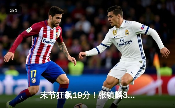 末节狂飙19分！张镇麟34分导演20分逆转，辽宁力克广东夺赛点 - 3