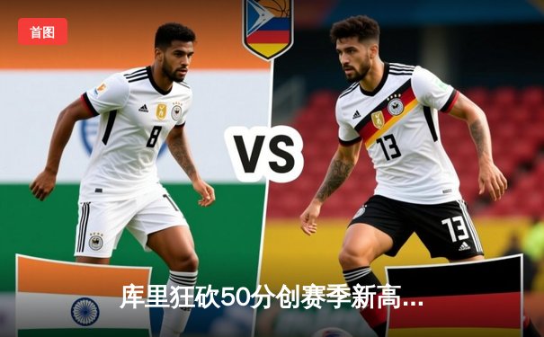 库里狂砍50分创赛季新高，勇士加时险胜国王迎四连胜