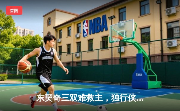 东契奇三双难救主，独行侠加时惜败凯尔特人，总决赛悬念再起