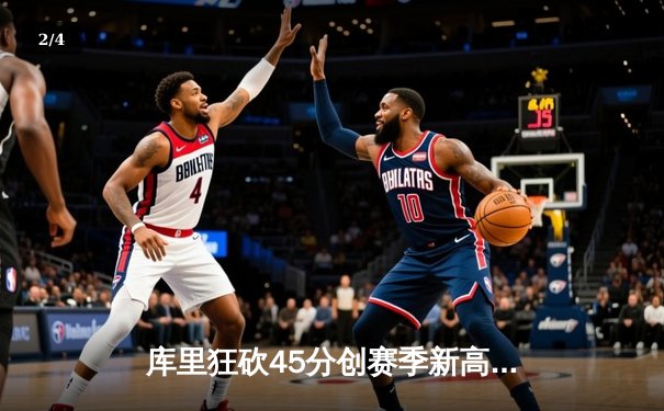 库里狂砍45分创赛季新高 勇士加时险胜凯尔特人延续主场不败 - 2