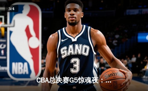 CBA总决赛G5惊魂夜：辽宁逆转新疆夺三连冠，赵继伟24+7荣膺FMVP - 3