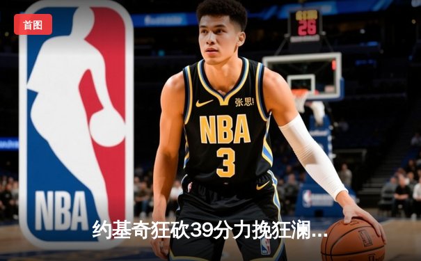 约基奇狂砍39分力挽狂澜 掘金加时险胜森林狼扳平西部半决赛