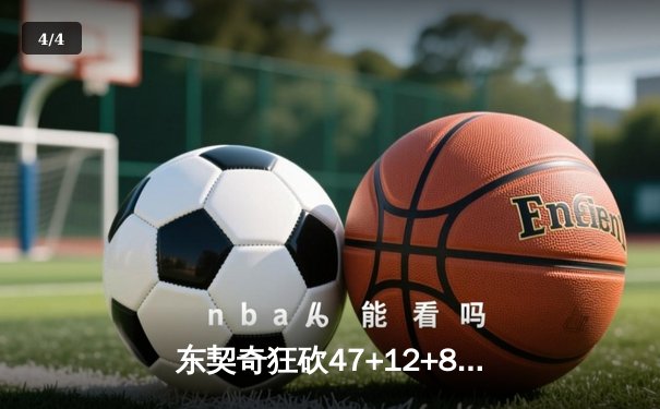 东契奇狂砍47+12+8率队逆转，独行侠加时险胜火箭迎六连胜 - 4