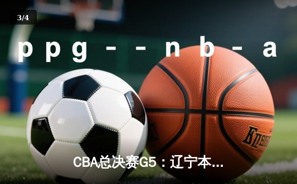 CBA总决赛G5：辽宁本钢加时险胜广东宏远，成功卫冕总冠军 - 3
